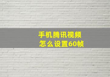 手机腾讯视频怎么设置60帧