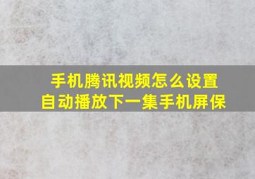 手机腾讯视频怎么设置自动播放下一集手机屏保