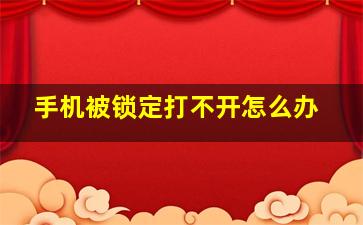 手机被锁定打不开怎么办