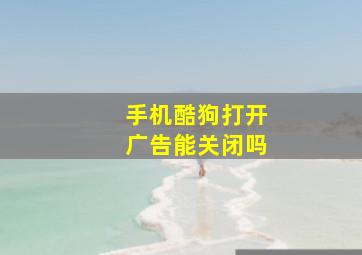 手机酷狗打开广告能关闭吗