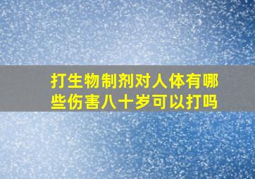 打生物制剂对人体有哪些伤害八十岁可以打吗