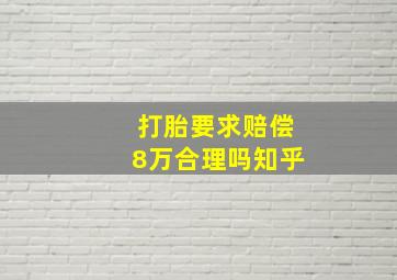 打胎要求赔偿8万合理吗知乎