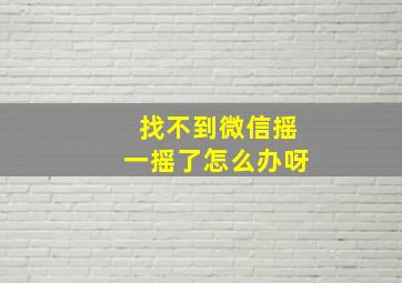 找不到微信摇一摇了怎么办呀