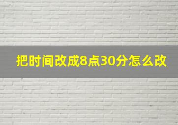 把时间改成8点30分怎么改