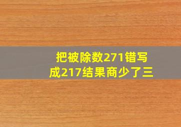 把被除数271错写成217结果商少了三