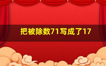 把被除数71写成了17