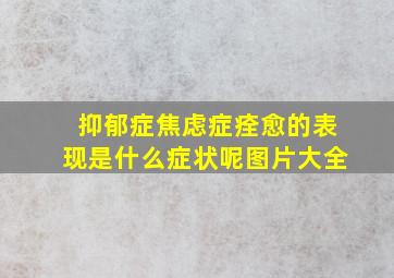 抑郁症焦虑症痊愈的表现是什么症状呢图片大全