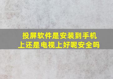 投屏软件是安装到手机上还是电视上好呢安全吗