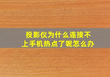 投影仪为什么连接不上手机热点了呢怎么办