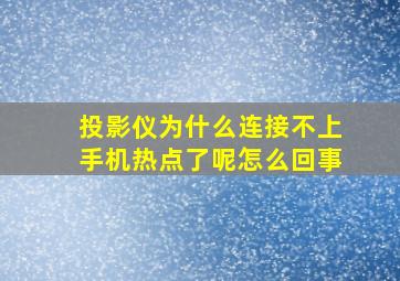 投影仪为什么连接不上手机热点了呢怎么回事