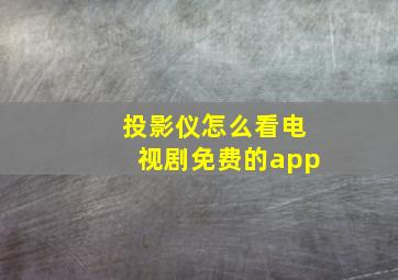 投影仪怎么看电视剧免费的app