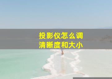 投影仪怎么调清晰度和大小