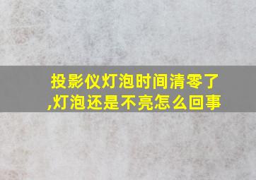 投影仪灯泡时间清零了,灯泡还是不亮怎么回事