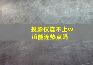 投影仪连不上wifi能连热点吗