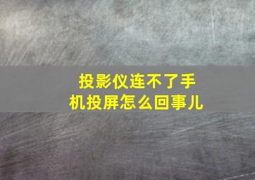 投影仪连不了手机投屏怎么回事儿