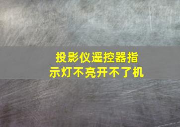 投影仪遥控器指示灯不亮开不了机