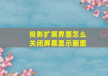 投影扩展界面怎么关闭屏幕显示画面