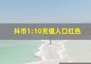 抖币1:10充值入口红色