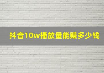 抖音10w播放量能赚多少钱