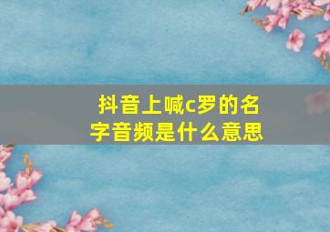 抖音上喊c罗的名字音频是什么意思