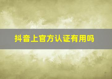 抖音上官方认证有用吗