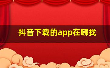 抖音下载的app在哪找