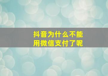 抖音为什么不能用微信支付了呢