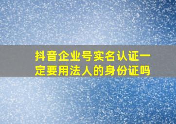 抖音企业号实名认证一定要用法人的身份证吗