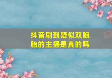 抖音刷到疑似双胞胎的主播是真的吗