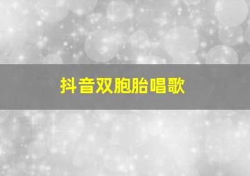 抖音双胞胎唱歌