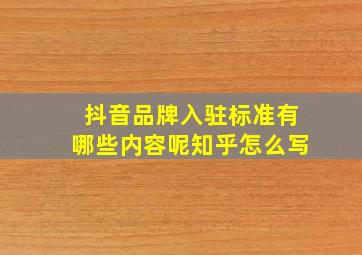 抖音品牌入驻标准有哪些内容呢知乎怎么写