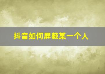 抖音如何屏蔽某一个人