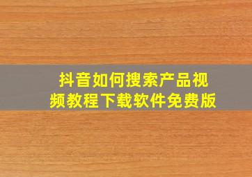 抖音如何搜索产品视频教程下载软件免费版