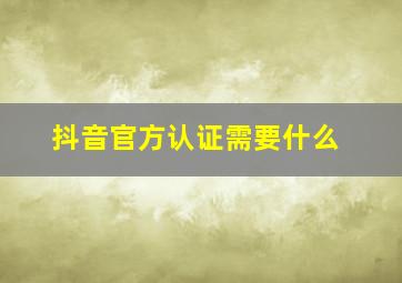 抖音官方认证需要什么