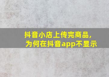 抖音小店上传完商品,为何在抖音app不显示