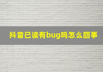 抖音已读有bug吗怎么回事