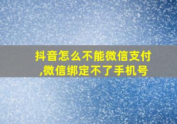 抖音怎么不能微信支付,微信绑定不了手机号