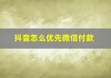 抖音怎么优先微信付款