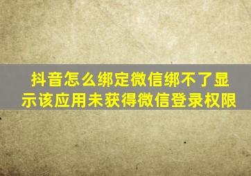 抖音怎么绑定微信绑不了显示该应用未获得微信登录权限