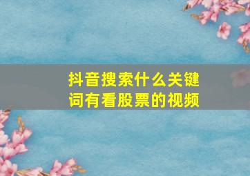 抖音搜索什么关键词有看股票的视频