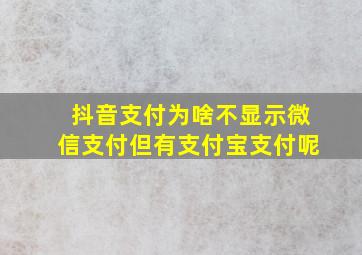 抖音支付为啥不显示微信支付但有支付宝支付呢