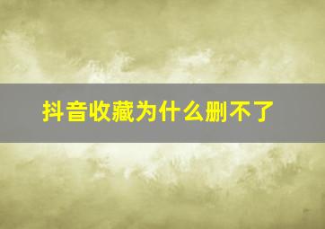 抖音收藏为什么删不了