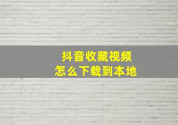 抖音收藏视频怎么下载到本地