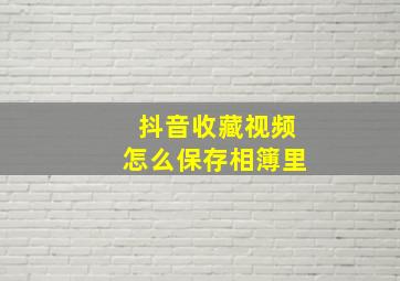 抖音收藏视频怎么保存相簿里