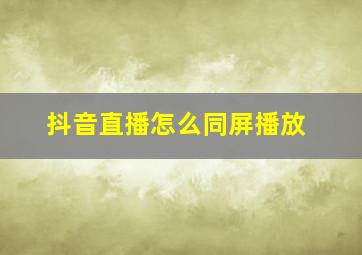 抖音直播怎么同屏播放