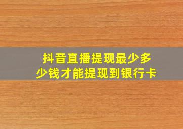 抖音直播提现最少多少钱才能提现到银行卡