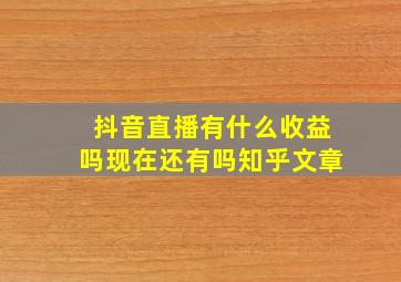 抖音直播有什么收益吗现在还有吗知乎文章