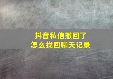 抖音私信撤回了怎么找回聊天记录