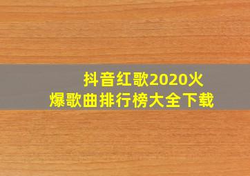 抖音红歌2020火爆歌曲排行榜大全下载