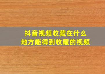 抖音视频收藏在什么地方能得到收藏的视频